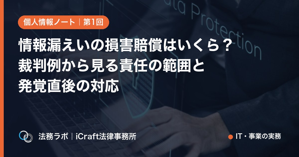 情報漏えいの損害賠償はいくら？裁判例から見る責任の範囲と発覚直後の対応（法務ラボ｜iCraft法律事務所）