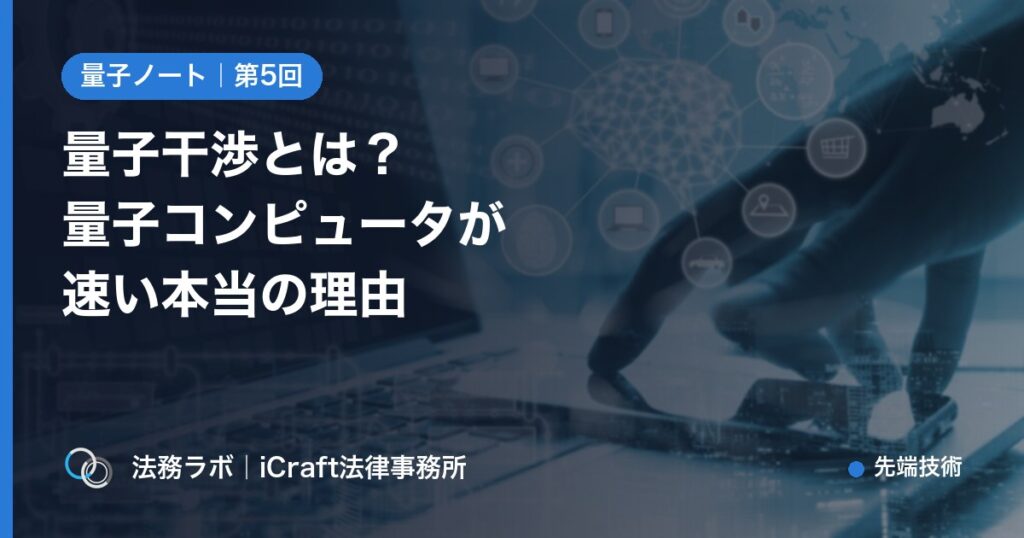 量子干渉とは？量子コンピュータが速い本当の理由をやさしく解説（法務ラボ｜iCraft法律事務所）