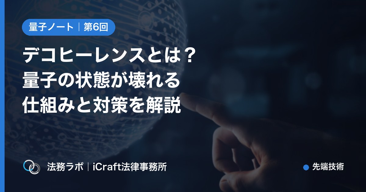デコヒーレンスとは？量子の状態が壊れる仕組みと対策をやさしく解説（法務ラボ｜iCraft法律事務所）